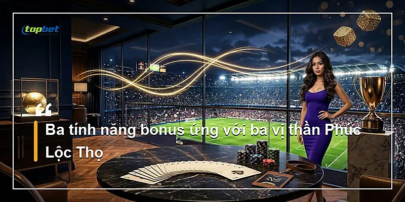 Ba tính năng bonus ứng với ba vị thần Phúc Lộc Thọ