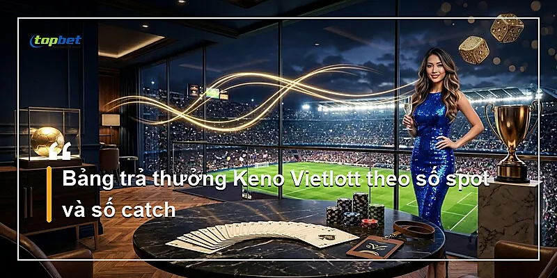 Bảng trả thưởng Keno Vietlott theo số spot và số catch