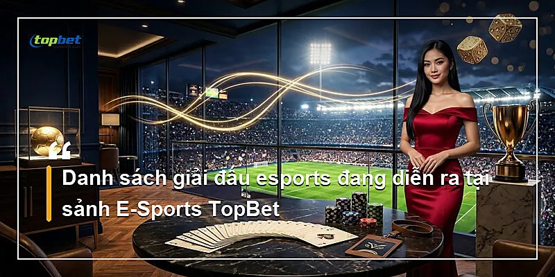 Danh sách giải đấu esports đang diễn ra tại sảnh E-Sports TopBet