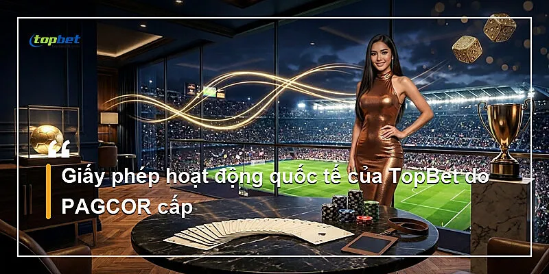 Giấy phép hoạt động quốc tế của TopBet do PAGCOR cấp