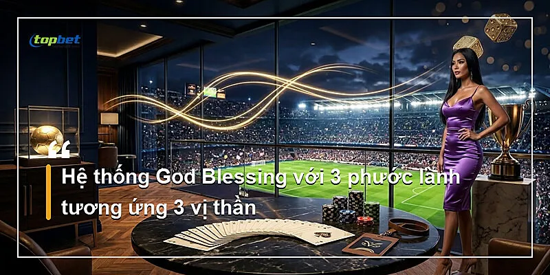 Hệ thống God Blessing với 3 phước lành tương ứng 3 vị thần