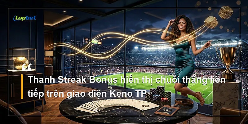 Thanh Streak Bonus hiển thị chuỗi thắng liên tiếp trên giao diện Keno TP