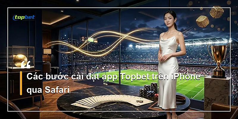 Tải App Topbet – Hướng Dẫn Cài Đặt iOS Và Android 2026 2 Các bước cài đặt app Topbet trên iPhone qua Safari