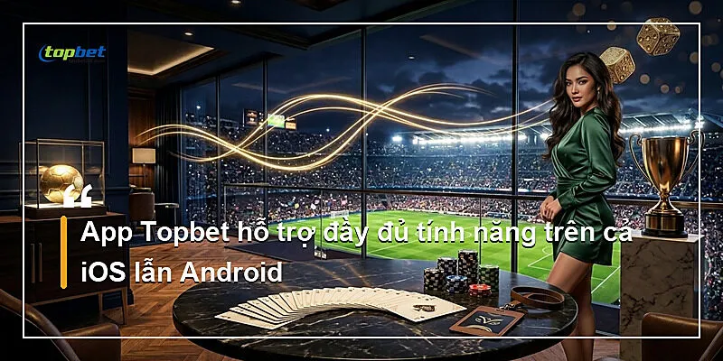 Tải App Topbet – Hướng Dẫn Cài Đặt iOS Và Android 2026 3 App Topbet hỗ trợ đầy đủ tính năng trên cả iOS lẫn Android