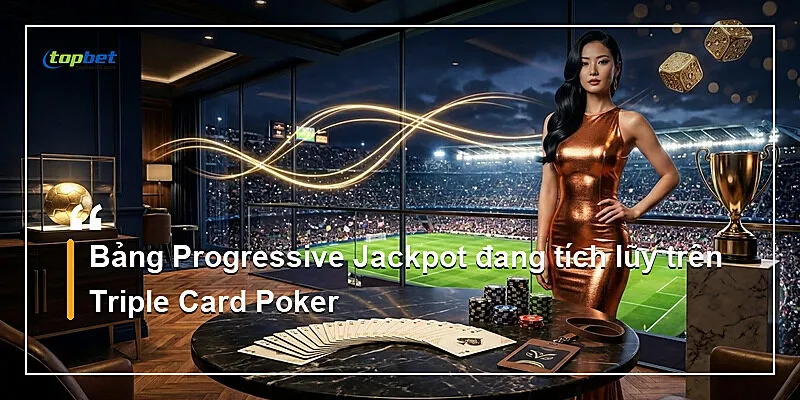 Bảng Progressive Jackpot đang tích lũy trên Triple Card Poker