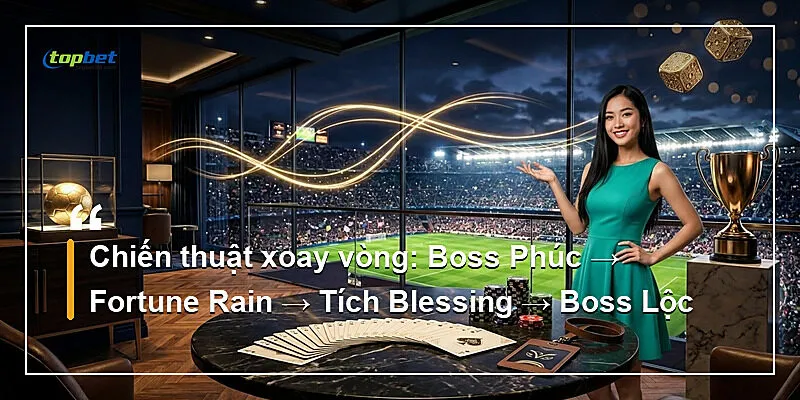 Chiến thuật xoay vòng: Boss Phúc → Fortune Rain → Tích Blessing → Boss Lộc