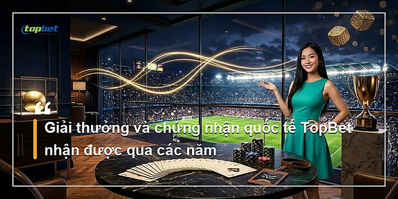 Về Chúng Tôi Topbet – Giới Thiệu Nền Tảng 2026 3 Giải thưởng và chứng nhận quốc tế TopBet nhận được qua các năm