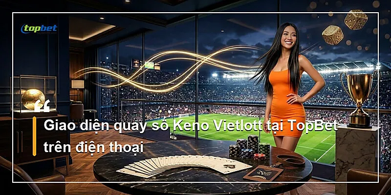 Giao diện quay số Keno Vietlott tại TopBet trên điện thoại