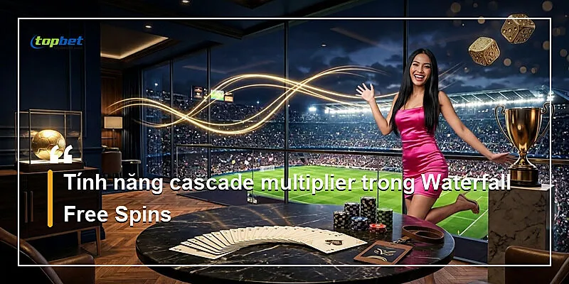 Tính năng cascade multiplier trong Waterfall Free Spins