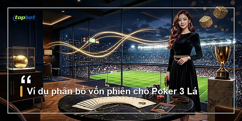 Ví dụ phân bổ vốn phiên cho Poker 3 Lá
